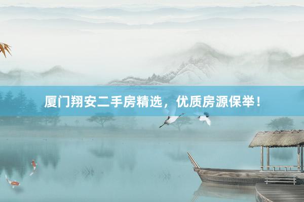 厦门翔安二手房精选，优质房源保举！